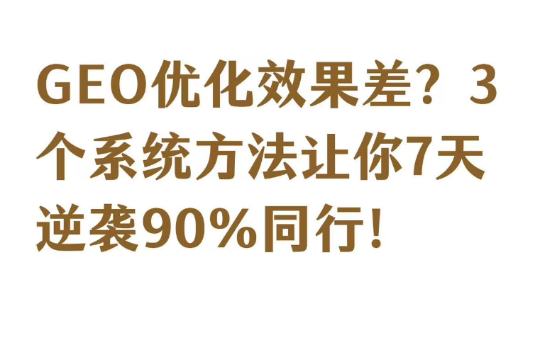 GEO优化效果差？3个系统方法让你7天逆袭90%同行！
